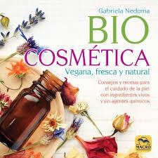 BIOCOSMÉTICA VEGANA, FRESCA Y NATURAL. CONSEJOS Y RECETAS PARA EL CUIDADO DE LA PIEL CON INGREDIENTES VIVOS Y SIN AGENT | 9788417080242 | NEDOMA, GABRIELA