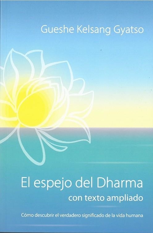 EL ESPEJO DEL DHARMA. CÓMO DESCUBRIR EL VERDADERO SIGNIFICADO DE LA VIDA HUMANA | 9788417112585 | GUESHE KELSANG GYATSO RIMPOCHÉ