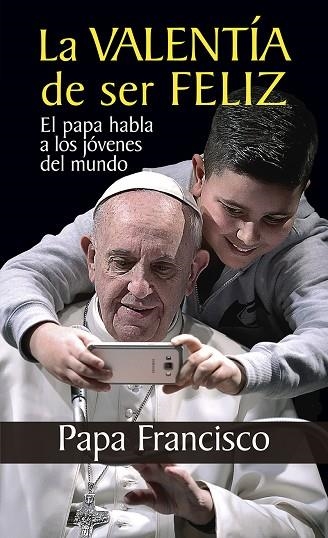 LA VALENTÍA DE SER FELIZ. EL PAPA HABLA A LOS JÓVENES DEL MUNDO | 9788427142169 | PAPA FRANCISCO