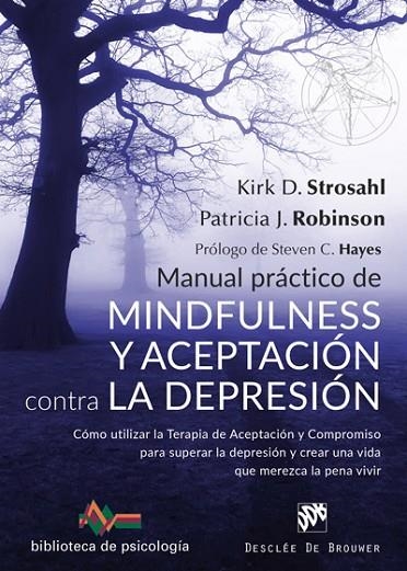 MANUAL PRÁCTICO DE MINDFULNESS Y ACEPTACIÓN CONTRA LA DEPRESIÓN. CÓMO UTILIZAR LA TERAPIA DE ACEPTACION Y COMPROMISO PARA SUPERAR LA DEPRESION Y CREAR | 9788433029881 | STROSHAL, KIRK D./ROBINSON, PATRICIA J.