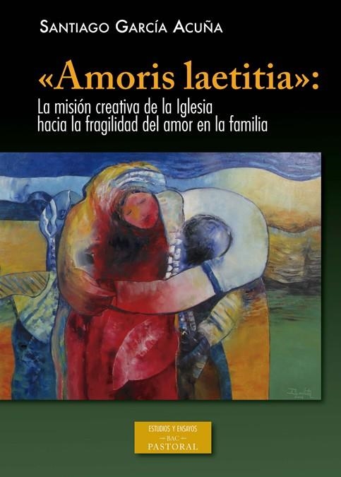 AMORIS LAETITIA: LA MISIÓN CREATIVA DE LA IGLESIA HACIA LA FRAGILIDAD DEL AMOR | 9788422020325 | GARCÍA ACUÑA, SANTIAGO