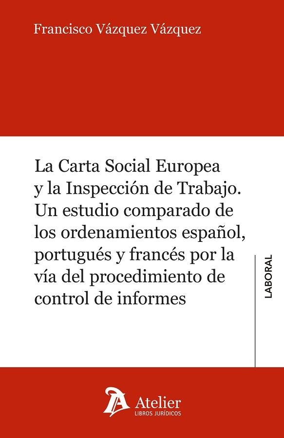 CARTA SOCIAL EUROPEA Y INSPECCIÓN DE TRABAJO. ESTUDIO COMPARADO DE ORDENAMIENTOS ESPAÑOL,PORTUGUÉS Y FRANCÉS POR VÍA DEL PROCEDIMIENTO DE CONTROL INFO | 9788417466015 | VÁZQUEZ VÁZQUEZ, FRANCISCO