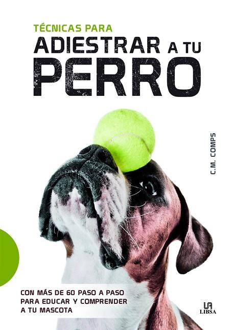 TÉCNICAS PARA ADIESTRAR A TU PERRO. CON MÁS DE 60 PASO A PASO PARA EDUCAR Y COMPRENDER A TU MASCOTA | 9788466237949 | MARTÍN COMPS, CONSUELO