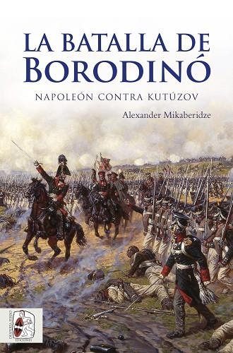 LA BATALLA DE BORODINÓ. NAPOLEÓN CONTRA KUTÚZOV | 9788494627514 | MIKABERIDZE, ALEXANDER