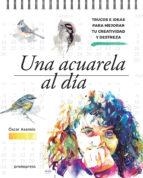 UNA ACUARELA AL DIA. TRUCOS E IDEAS PARA MEJORAR TU CREATIVIDAD Y DESTREZA | 9788416851379 | ASENSIO,OSCAR