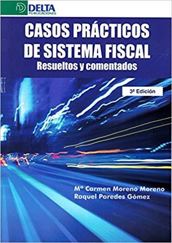 CASOS PRÁCTICOS DE SISTEMA FISCAL. RESUELTOS Y COMENTADOS | 9788416383801 | MORENO MORENO, MARIA CARMEN/PAREDES GÓMEZ, RAQUEL