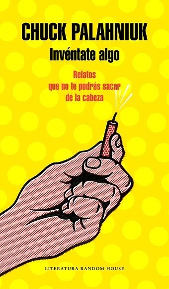 INVÉNTATE ALGO. RELATOS QUE NO PODRAS SACAR DE LA CABEZA | 9788439734178 | PALAHNIUK, CHUCK