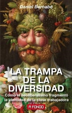 LA TRAMPA DE LA DIVERSIDAD. CÓMO EL NEOLIBERALISMO FRAGMENTÓ LA IDENTIDAD DE LA CLASE TRABAJADORA | 9788446046127 | BERNABÉ MARCHENA, DANIEL