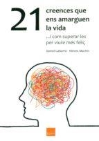 21 CREENCES QUE ENS AMARGUEN LA VIDA ...I COM SUPERAR-LES PER VIURE MÉS FELIÇ | 9788416680108 | GABARRÓ BERBEGAL, DANIEL