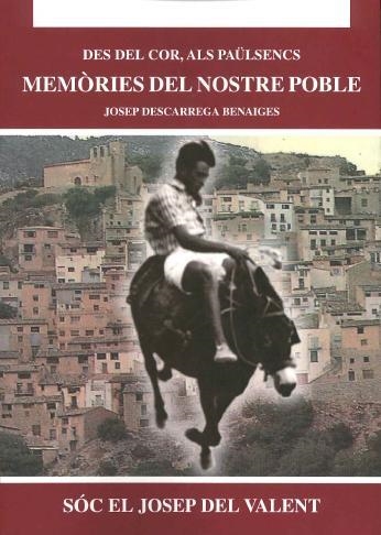 MEMORIES DEL NOSTRE POBLE. DES DEL COR, ALS PAULSENCS. SOC EL JOSEP DEL VALENT | 9788493524869 | DESCARREGA BENAIGES,JOSEP