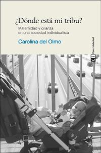 ¿DÓNDE ESTÁ MI TRIBU? MATERNIDAD Y CRIANZA EN UNA SOCIEDAD INDIVIDUALISTA | 9788494074141 | DEL OLMO, CAROLINA/DEL OLMO, CAROLINA