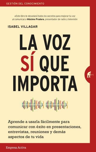 LA VOZ SÍ QUE IMPORTA. APRENDE A USARLA FÁCILMENTE PARA COMUNICAR CON ÉXITO EN PRESENTACIONES, ENTREVISTAS, REUNIONES Y DEMAS ASPECTOS DE TU VIDA | 9788492921959 | VILLAGAR, ISABEL