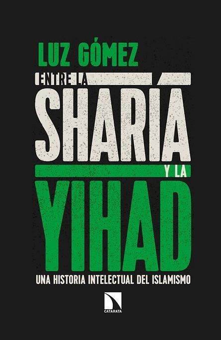 ENTRE LA SHARÍA Y LA YIHAD. UNA HISTORIA INTELECTUAL DEL ISLAMISMO | 9788490975312 | GÓMEZ GARCÍA, LUZ