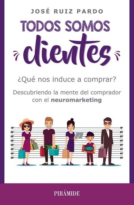 TODOS SOMOS CLIENTE. QUÉ NOS INDUCE A COMPRAR? DESCUBRIENDO LA MENTE DEL COMPRADOR CON EL NEUROMARKETING | 9788436839852 | RUIZ PARDO, JOSÉ