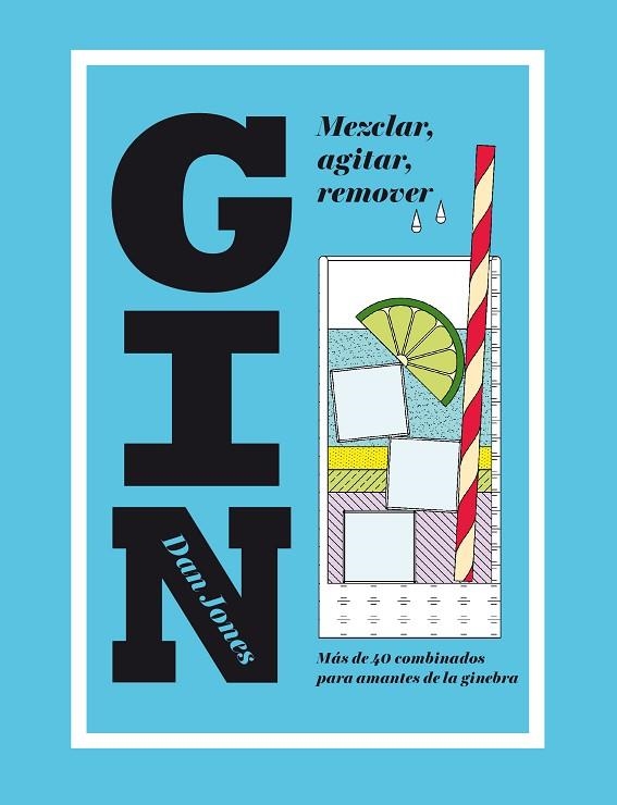 GIN: MEZCLAR, AGITAR, REMOVER. MÁS DE 40 COMBINADOS PARA AMANTES DE LA GINEBRA | 9788416407453 | JONES, DAN