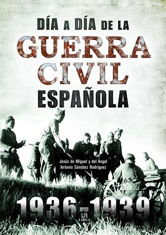 DÍA A DÍA DE LA GUERRA CIVIL ESPAÑOLA | 9788466238038 | DE MIGUEL Y DEL ÁNGEL, JESÚS/SÁNCHEZ RODRÍGUEZ, ANTONIO