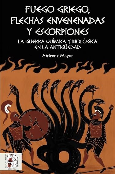 FUEGO GRIEGO, FLECHAS ENVENENADAS Y ESCORPIONES. GUERRA QUÍMICA Y BACTERIOLÓGICA EN LA ANTIGÜEDAD | 9788494826535 | MAYOR, ADRIENNE