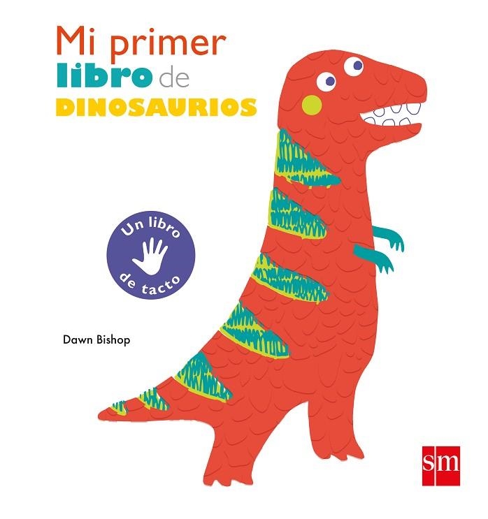 MI PRIMER LIBRO DE DINOSAURIOS (UN LIBRO DE TACTO) | 9788491073161 | BISHOP, DAWN