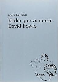 EL DIA QUE VA MORIR DAVID BOWIE | 9788494524943 | PORTELL CLAR, SEBASTIÀ