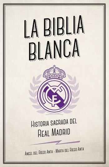 LA BIBLIA BLANCA. HISTORIA SAGRADA DEL REAL MADRID | 9788494616693 | DEL RIEGO ANTA, ÁNGEL/DEL RIEGO ANTA, MARTA