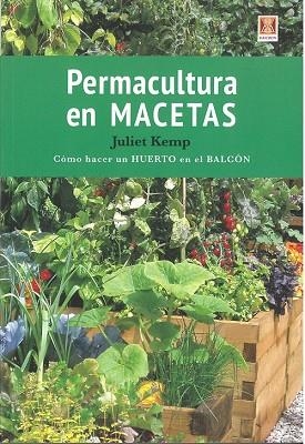 PERMACULTURA EN MACETAS. COMO HACER UN HUERTO EN EL BALCON | 9788494788338 | KEMP,JULIET