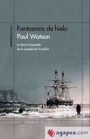 FANTASMAS DE HIELO LA EPICA BUSQUEDA DE LA EXPEDICION FRANKLIN | 9788499427300 | WATSON, PAUL