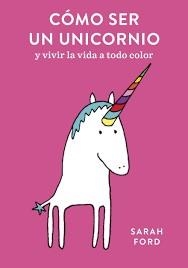 CÓMO SER UN UNICORNIO Y  VIVIR LA VIDA A TODO COLOR | 9788408192299 | FORD, SARAH