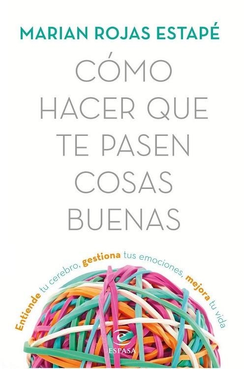 CÓMO HACER QUE TE PASEN COSAS BUENAS. ENTIENDE TU CEREBRO, GESTIONA TUS EMOCIONES, MEJORA TU VIDA | 9788467053302 | ROJAS, MARIÁN