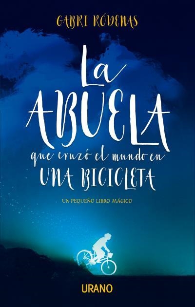 LA ABUELA QUE CRUZÓ EL MUNDO EN UNA BICICLETA. UN PEQUEÑO LIBRO MAGICO | 9788416720392 | RÓDENAS, GABRI