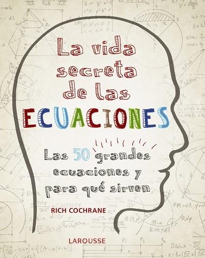 LA VIDA SECRETA DE LAS ECUACIONES. LAS 50 GRANDES ECUACIONES Y PARA QUÉ SIRVEN | 9788416984992 | COCHRANE, RICH