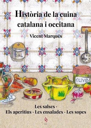 HISTÒRIA DE LA CUINA CATALANA I OCCITANA. LES SALSES · ELS APERITIUS · LES ENSALADES · LES SOPES | 9788494748486 | MARQUÉS, VICENT