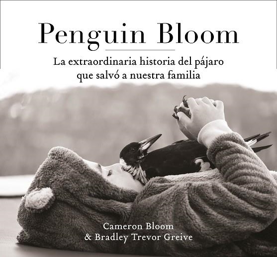 PENGUIN BLOOM: LA EXTRAORDINARIA HISTORIA DEL PÁJARO QUE SALVÓ A NUESTRA FAMILIA | 9788401021237 | BLOOM, CAMERON/GREIVE, TREVOR