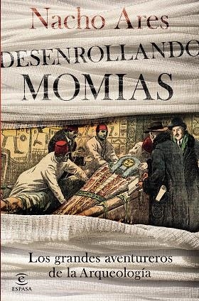 DESENROLLANDO MOMIAS. LOS GRANDES AVENTUREROS DE LA ARQUEOLOGÍA | 9788467053388 | ARES, NACHO