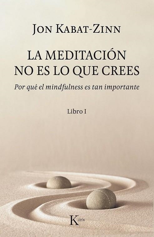 LA MEDITACIÓN NO ES LO QUE CREES. POR QUÉ EL MINDFULNESS ES TAN IMPORTANTE LIBRO 1 | 9788499886527 | KABAT-ZINN, JON