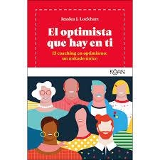 EL OPTIMISTA QUE HAY EN TI. EL COACHING EN OPTIMISMO: UN MÉTODO ÚNICO | 9788494913402 | LOCKHART, JESSICA J.