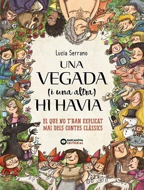 UNA VEGADA (I UNA ALTRA) HI HAVIA... EL QUE NO T'HAN EXPLICAT MAI DELS CONTES CLÀSSICS | 9788448946661 | SERRANO, LUCÍA