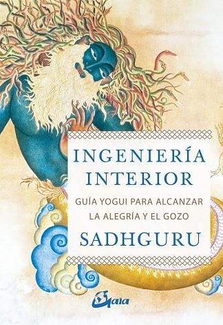 INGENIERÍA INTERIOR. GUÍA YOGUI PARA ALCANZAR LA ALEGRÍA Y EL GOZO | 9788484457435 | SADHGURU