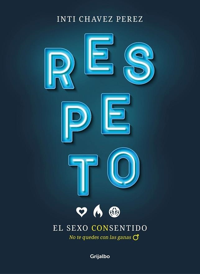 RESPETO. EL SEXO CONSENTIDO. NO TE QUEDES CON LAS GANAS | 9788417338510 | CHAVEZ PEREZ, INTI