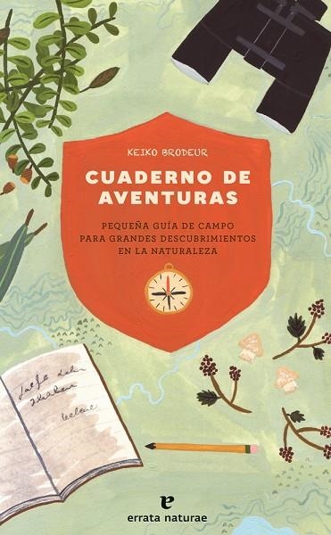 CUADERNO DE AVENTURAS. PEQUEÑA GUÍA DE CAMPO PARA GRANDES DESCUBRIMIENTOS EN LA NATURALEZA | 9788416544882 | BRODEUR, KEIKO