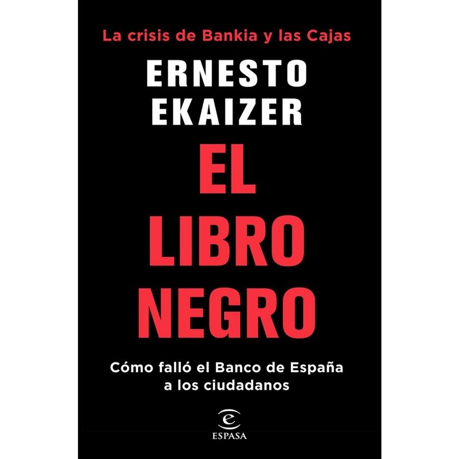 EL LIBRO NEGRO. LA CRISIS DE BANKIA Y LAS CAJAS. CÓMO FALLÓ EL BANCO DE ESPAÑA A LOS CIUDADANOS | 9788467053319 | EKAIZER, ERNESTO