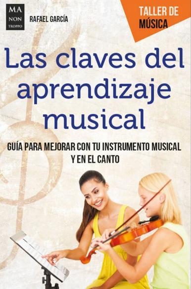 LAS CLAVES DEL APRENDIZAJE MUSICAL. GUIA PARA MEJORAR TU INSTRUMENTO MUSICAL Y EN EL CANTO | 9788494879975 | GARCIA,RAFAEL