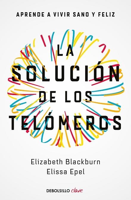 LA SOLUCIÓN DE LOS TELÓMEROS. APRENDE A VIVIR SANO Y FELIZ | 9788466344685 | BLACKBURN, ELIZABETH/EPEL, ELISSA