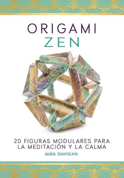 ORIGAMI ZEN. 20 FIGURAS MODULARES PARA LA MEDITACIÓN Y LA CALMA. | 9780857628879 | SINSAYSKAYA,MARIA