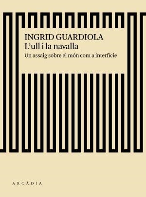 L'ULL I LA NAVALLA. UN ASSAIG SOBRE EL MON COM INTERFICIE | 9788494717475 | GUARDIOLA SÁNCHEZ, INGRID