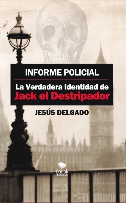 INFORME POLICIAL: LA VERDADERA IDENTIDAD DE JACK EL DESTRIPADOR | 9788468660448 | LORENZO DELGADO, JESÚS