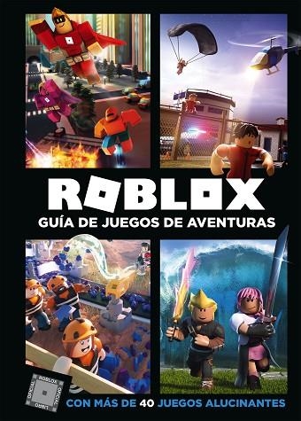 ROBLOX. GUÍA DE JUEGOS DE AVENTURAS. CON MÁS DE 40 JUEGOS ALUCINANTES | 9788417460068