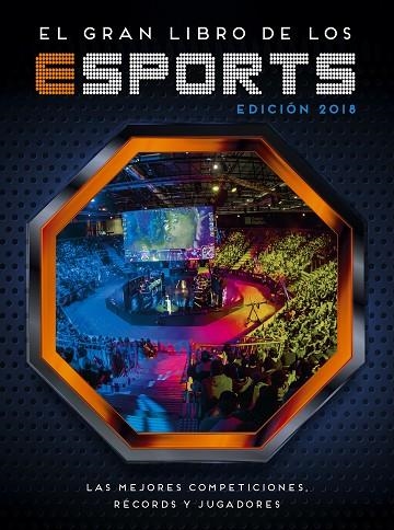 EL GRAN LIBRO DE LOS E-SPORTS (EDICIÓN 2018) LAS MEJORES COMPETICIONES, RÉCORDS Y JUGADORES | 9788417460105 | , VARIOS AUTORES