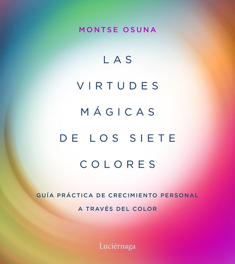 LAS VIRTUDES MÁGICAS DE LOS SIETE COLORES,GUIA PRACTICA DE CRECIMIENTO PERSONAL.... | 9788417371357 | OSUNA, MONTSE