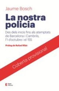 LA NOSTRA POLICIA. EL MODEL DE SEGURETAT DE CATALUNYA DES DE 1978 FINS ALS ATEMPTATS DE 2017 I L'1 | 9788497666466 | BOSCH MESTRES, JAUME