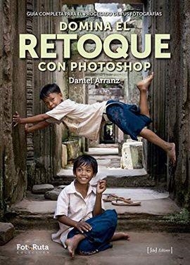 DOMINA EL RETOQUE CON PHOTOSHOP. GUÍA COMPLETA PARA EL PROCESADO DE FOTOGRAFÍAS | 9788415131885 | ARRANZ MOLINERO, DANIEL